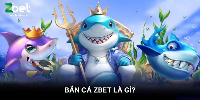 Bắn Cá ZBET Là Gì