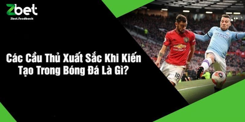 Các Cầu Thủ Xuất Sắc Khi Kiến Tạo Trong Bóng Đá Là Gì