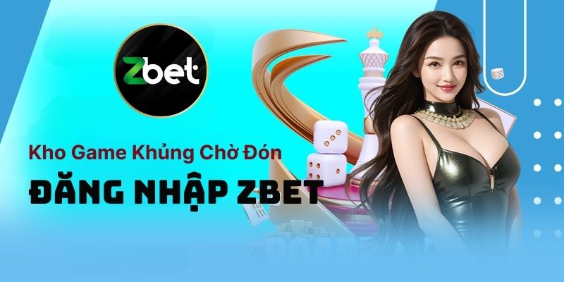 Kho Game Khủng Chờ Đón Khi Đăng Nhập ZBET