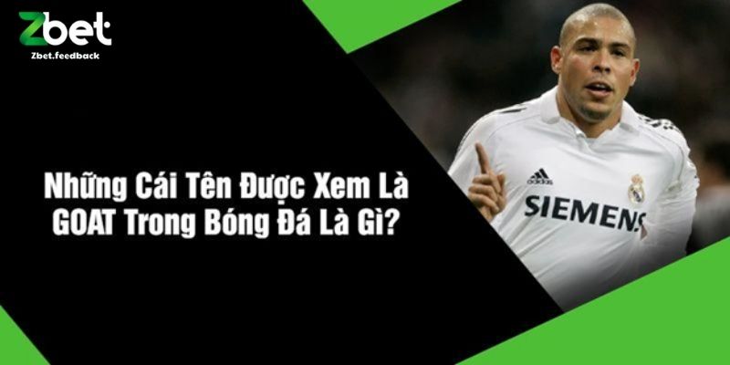 Những Cái Tên Được Xem Là GOAT Trong Bóng Đá Là Gì