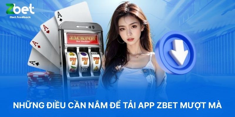 Những Điều Cần nắm Để Tải App ZBET Mượt Mà
