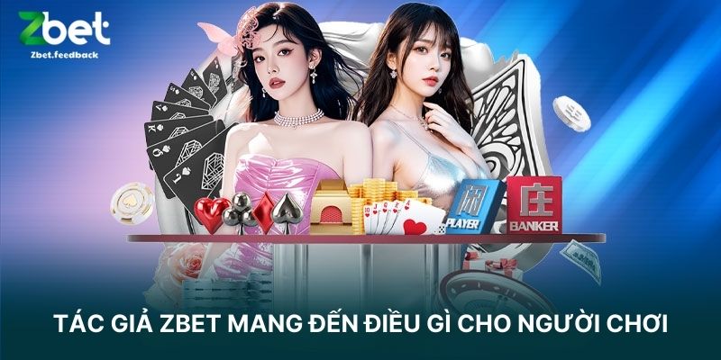 Tác Giả ZBET Mang Đến Điều Gì Cho Người Chơi