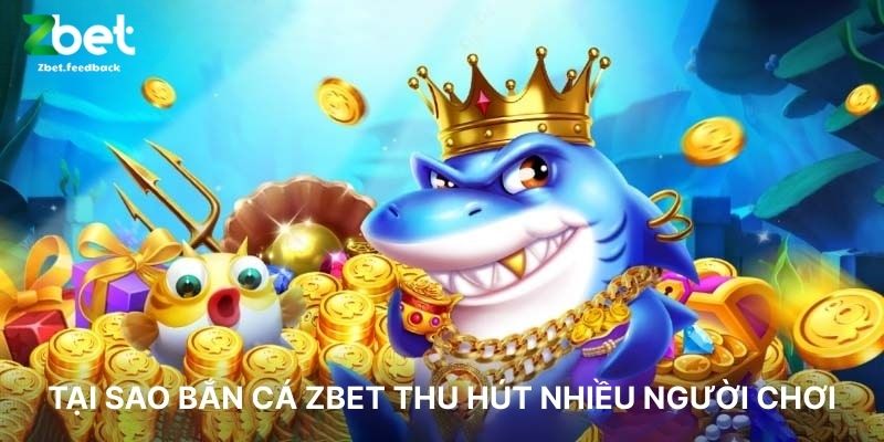Tại Sao Bắn Cá ZBET Thu Hút Nhiều Người Chơi