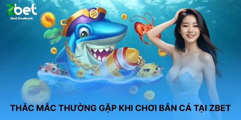 Thắc Mắc Thường Gặp Khi Chơi Bắn Cá Tại ZBET
