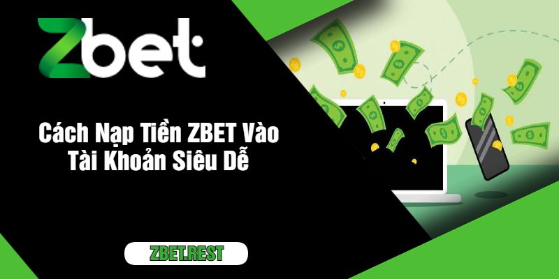 Cách Nạp Tiền ZBET Vào Tài Khoản Siêu Dễ