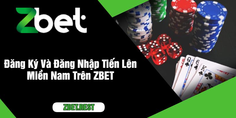 Đăng Ký Và Đăng Nhập Tiến Lên Miền Nam Trên ZBET