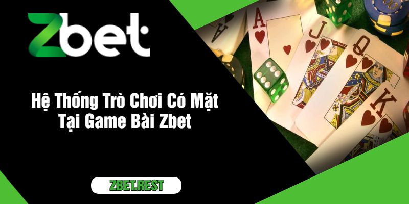 Hệ Thống Trò Chơi Có Mặt Tại Game Bài Zbet