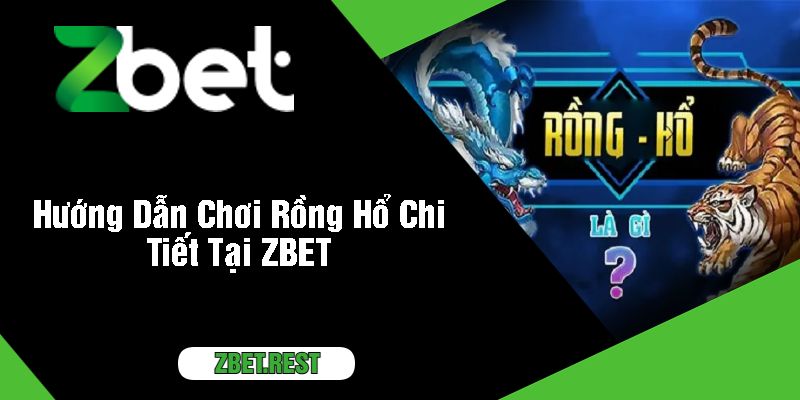 Hướng Dẫn Chơi Rồng Hổ Chi Tiết Tại ZBET