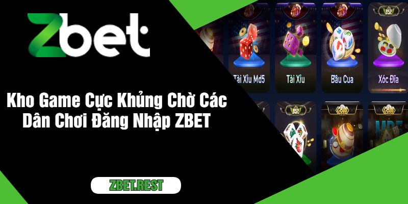 Kho Game Cực Khủng Chờ Các Dân Chơi Đăng Nhập ZBET