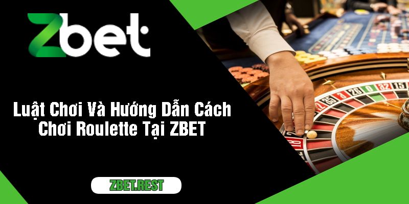 Luật Chơi Và Hướng Dẫn Cách Chơi Roulette Tại ZBET