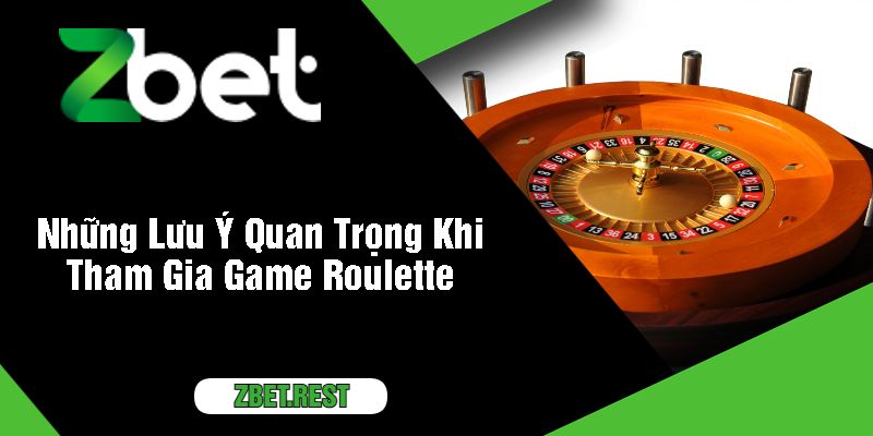 Những Lưu Ý Quan Trọng Khi Tham Gia Game Roulette